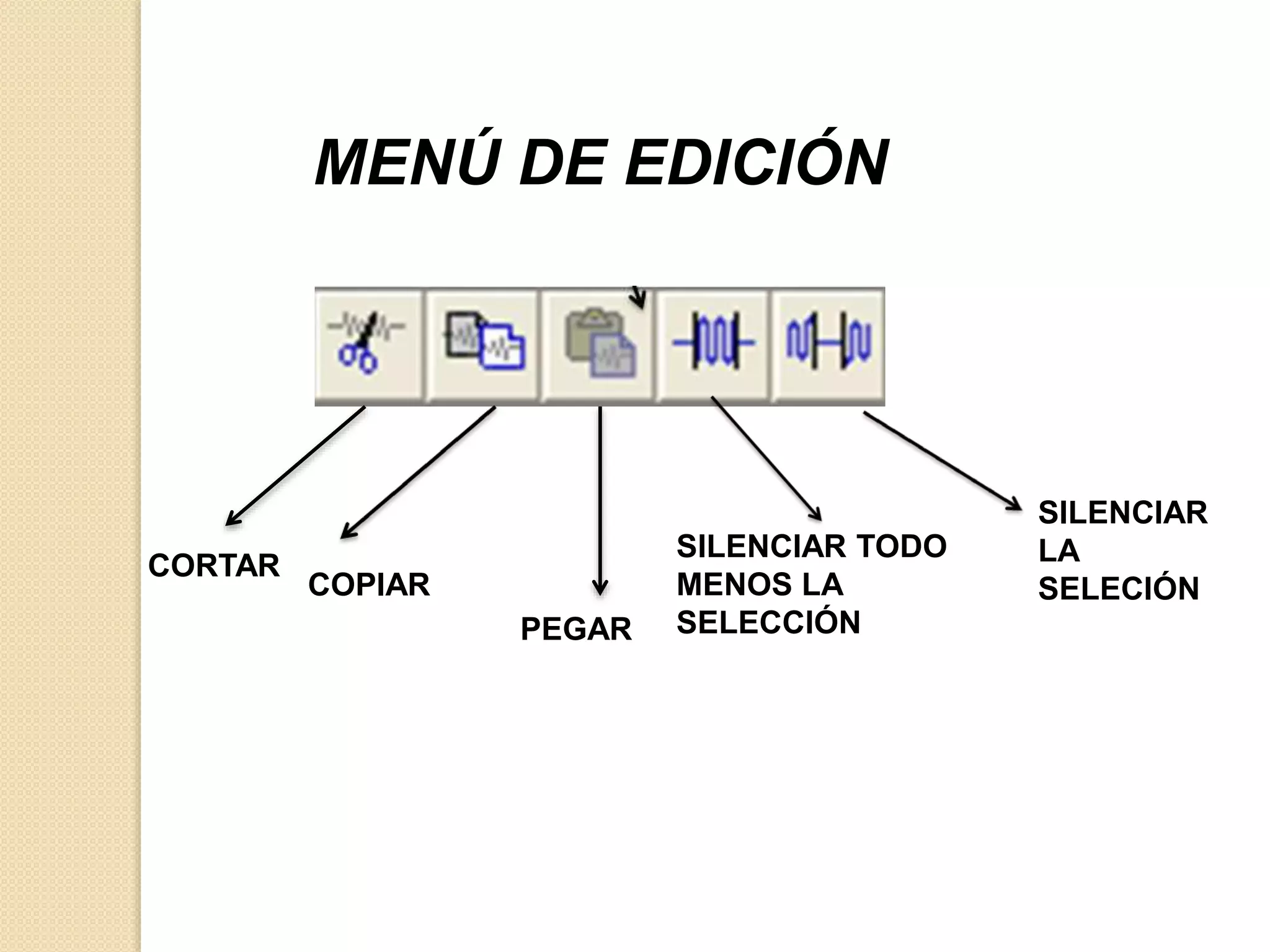 MENÚ DE EDICIÓN 
CORTAR 
COPIAR 
PEGAR 
SILENCIAR TODO 
MENOS LA 
SELECCIÓN 
SILENCIAR 
LA 
SELECIÓN 
 