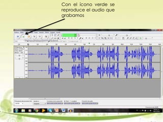 Con el ícono verde se
reproduce el audio que
grabamos