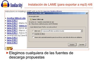 Instalación de LAME (para exportar a mp3) 4/6 <ul><li>Elegimos cualquiera de las fuentes de descarga propuestas </li></ul>