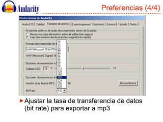 Preferencias (4/4) <ul><li>Ajustar la tasa de transferencia de datos (bit rate) para exportar a mp3 </li></ul>