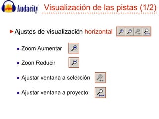 Visualización de las pistas (1/2) <ul><li>Ajustes de visualización  horizontal </li></ul><ul><ul><li>Zoom Aumentar  </li><...