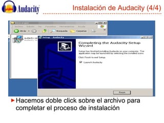 Instalación de Audacity (4/4) <ul><li>Hacemos doble click sobre el archivo para completar el proceso de instalación </li><...