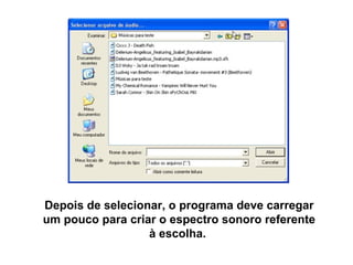 Depois de selecionar, o programa deve carregar
um pouco para criar o espectro sonoro referente
à escolha.

 