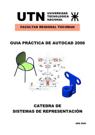 GUIA PRÁCTICA DE AUTOCAD 2006
CATEDRA DE
SISTEMAS DE REPRESENTACIÓN
AÑO 2006
 