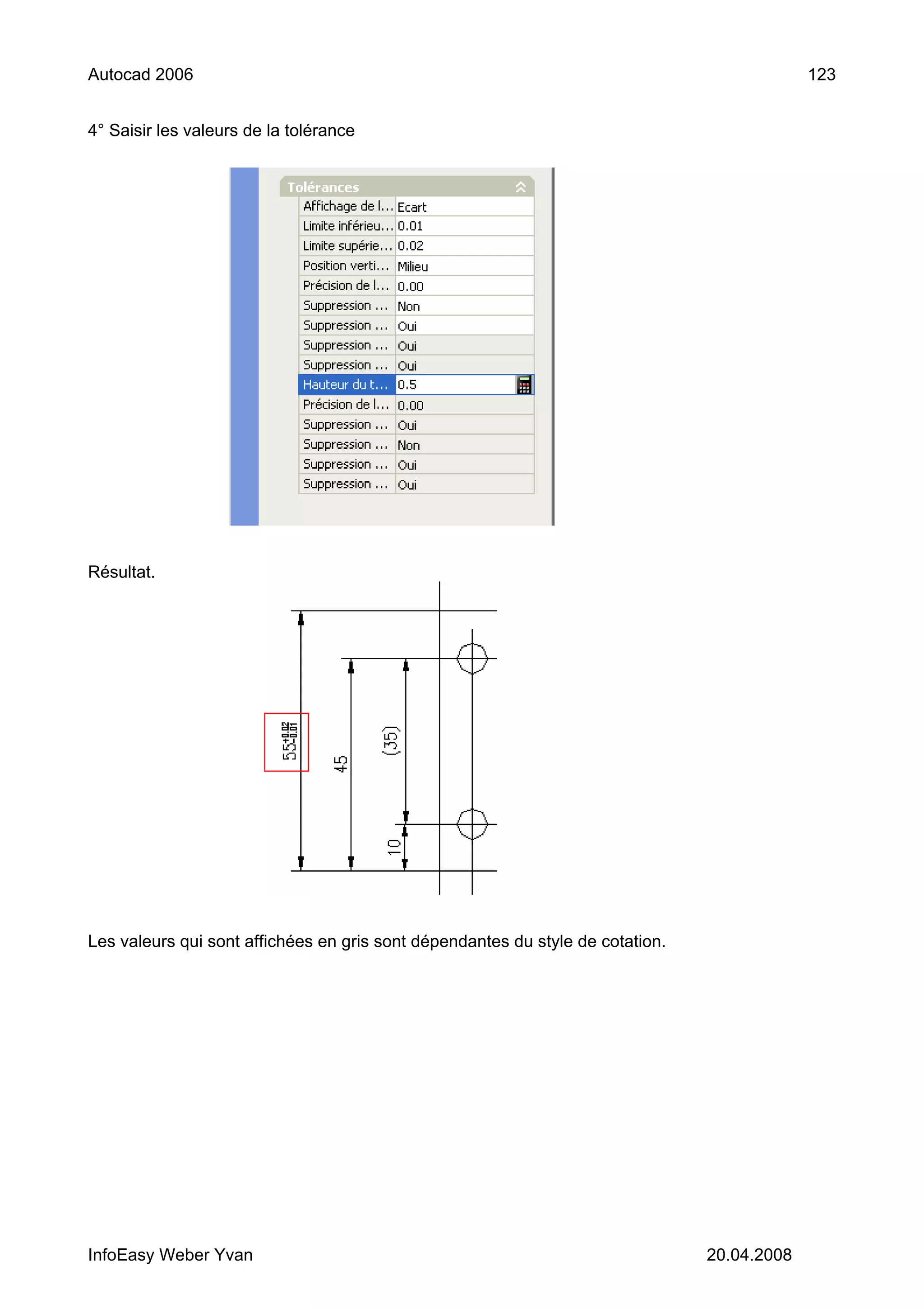 Autocad 2006                                                                                 123


4° Saisir les valeurs de la tolérance




Résultat.




Les valeurs qui sont affichées en gris sont dépendantes du style de cotation.




InfoEasy Weber Yvan                                                             20.04.2008
 
