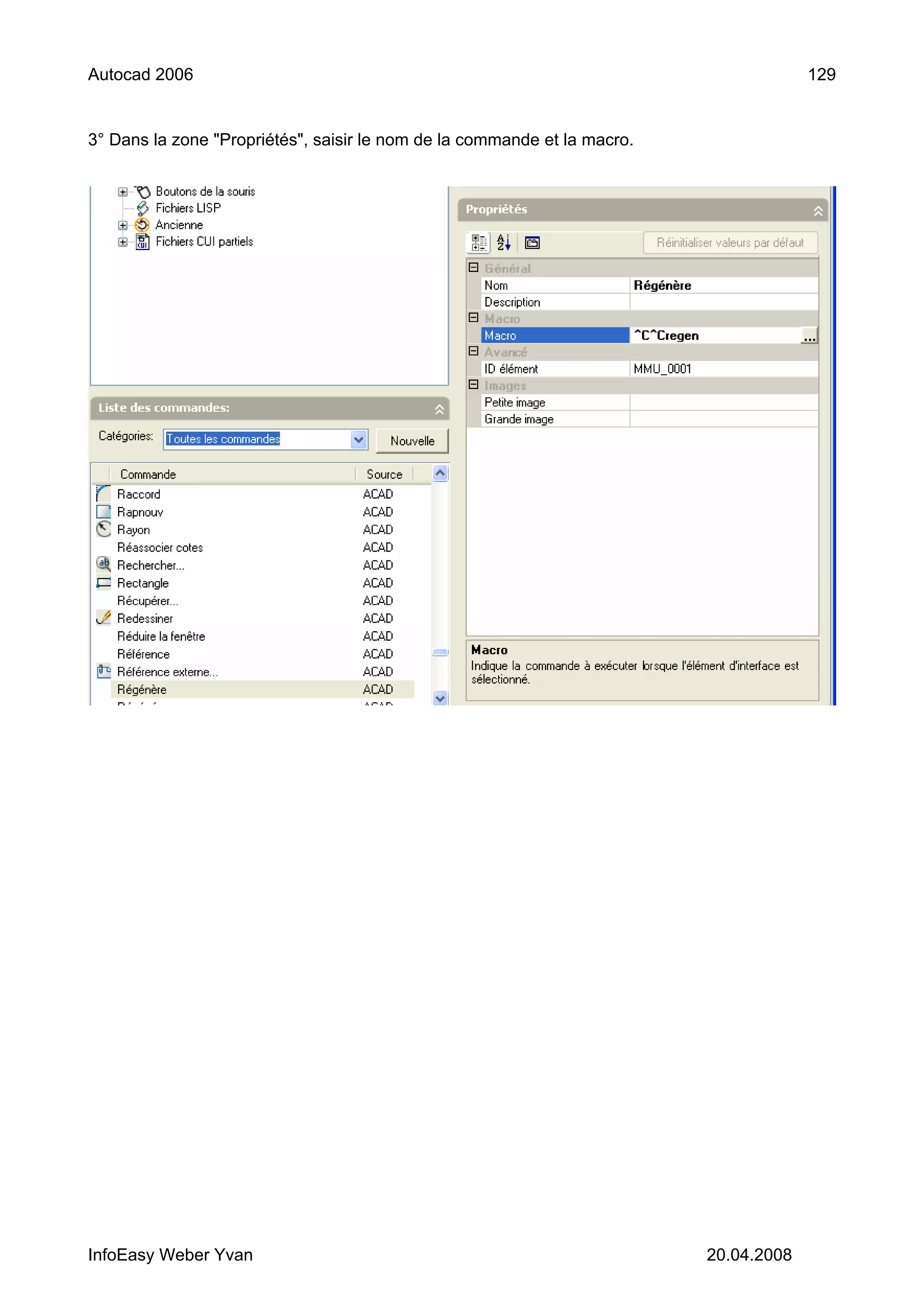 Autocad 2006                                                                           129


3° Dans la zone "Propriétés", saisir le nom de la commande et la macro.




InfoEasy Weber Yvan                                                       20.04.2008
 