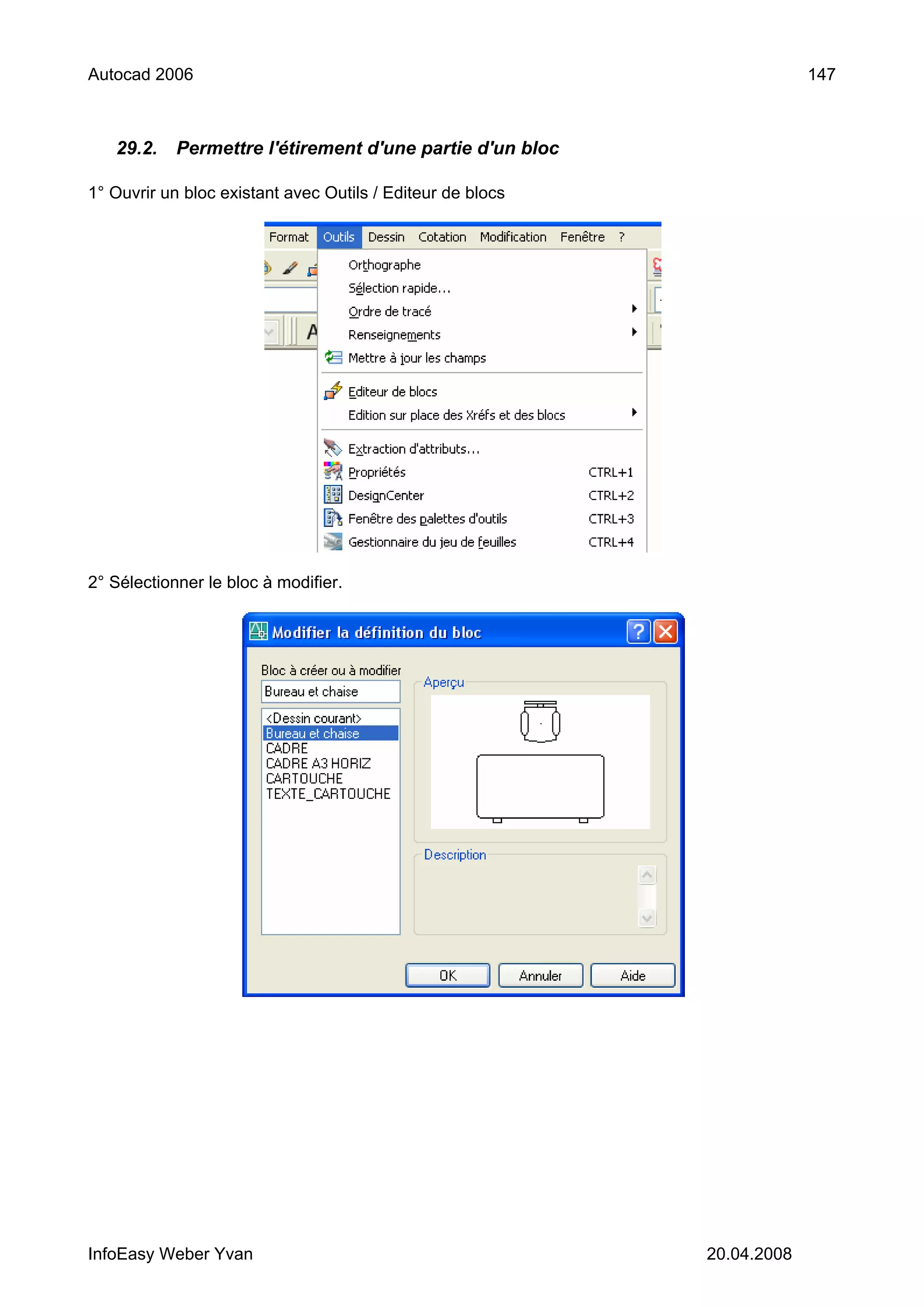 Autocad 2006                                                             147



   29.2.    Permettre l'étirement d'une partie d'un bloc

1° Ouvrir un bloc existant avec Outils / Editeur de blocs




2° Sélectionner le bloc à modifier.




InfoEasy Weber Yvan                                         20.04.2008
 