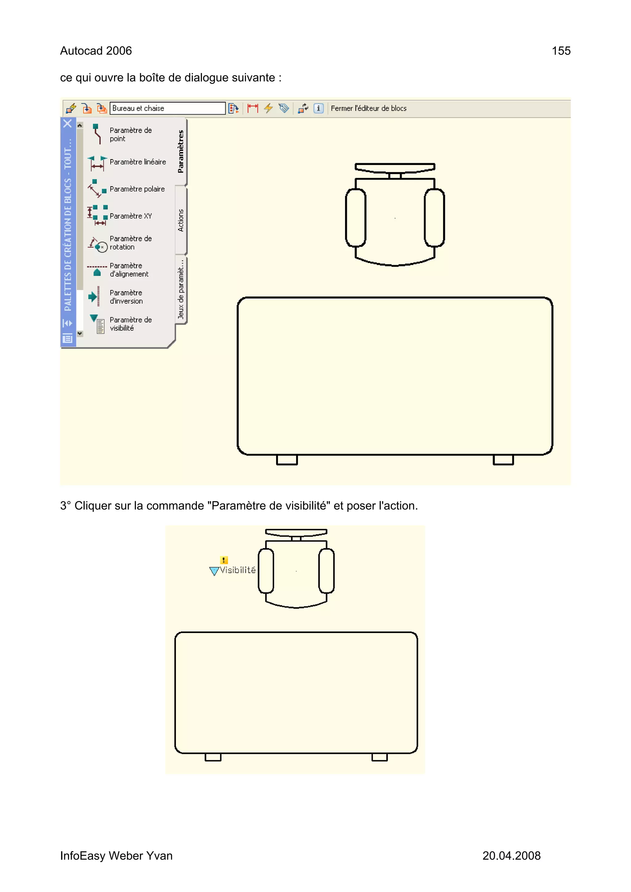 Autocad 2006                                                                           155

ce qui ouvre la boîte de dialogue suivante :




3° Cliquer sur la commande "Paramètre de visibilité" et poser l'action.




InfoEasy Weber Yvan                                                       20.04.2008
 