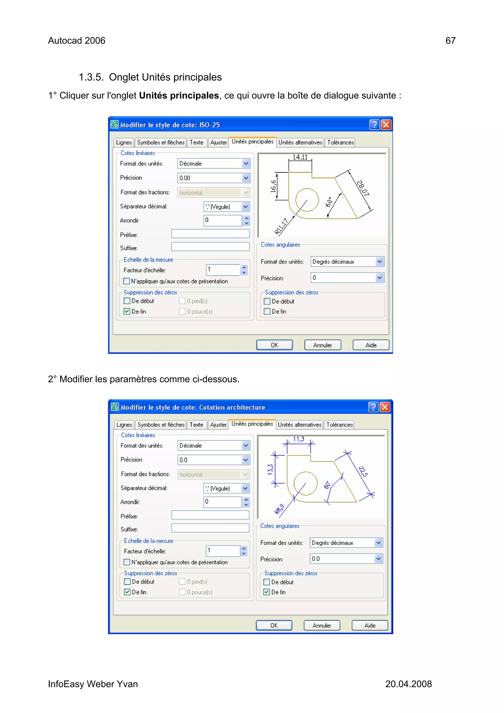 Autocad 2006                                                                                     67


       1.3.5. Onglet Unités principales
1° Cliquer sur l'onglet Unités principales, ce qui ouvre la boîte de dialogue suivante :




2° Modifier les paramètres comme ci-dessous.




InfoEasy Weber Yvan                                                                 20.04.2008
 