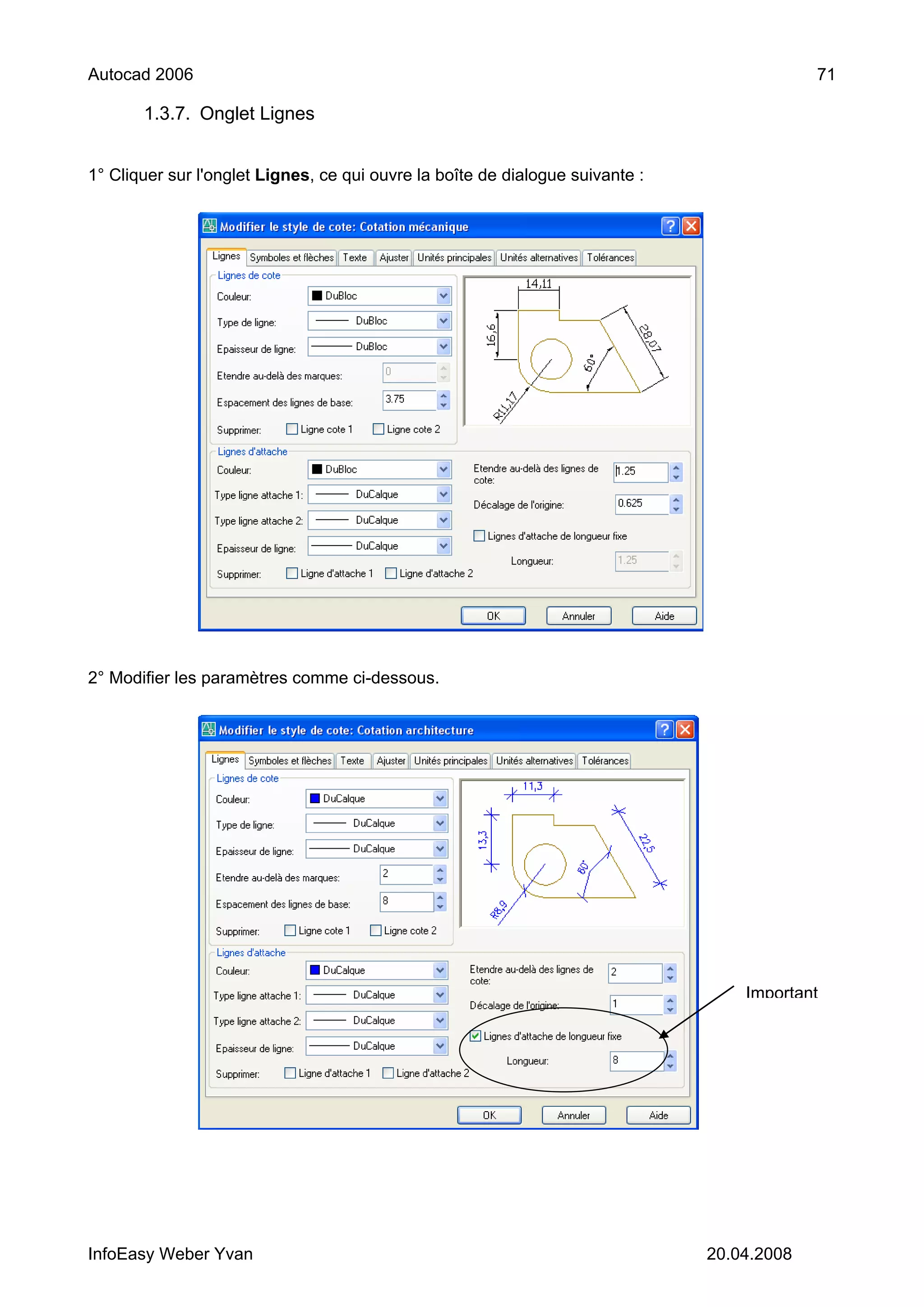 Autocad 2006                                                                                71

       1.3.7. Onglet Lignes


1° Cliquer sur l'onglet Lignes, ce qui ouvre la boîte de dialogue suivante :




2° Modifier les paramètres comme ci-dessous.




                                                                                   Important




InfoEasy Weber Yvan                                                            20.04.2008
 