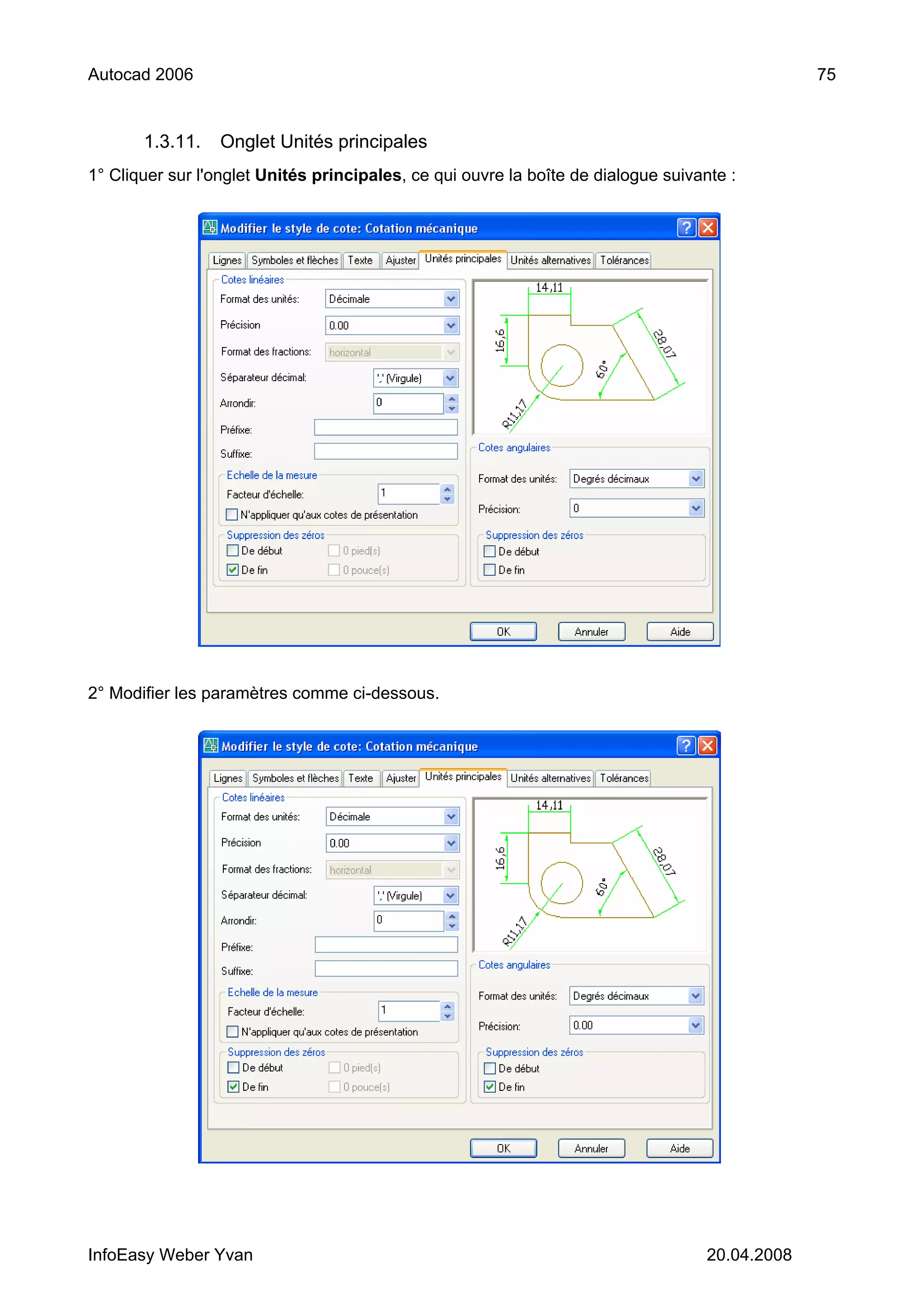 Autocad 2006                                                                                     75


       1.3.11.   Onglet Unités principales
1° Cliquer sur l'onglet Unités principales, ce qui ouvre la boîte de dialogue suivante :




2° Modifier les paramètres comme ci-dessous.




InfoEasy Weber Yvan                                                                 20.04.2008
 