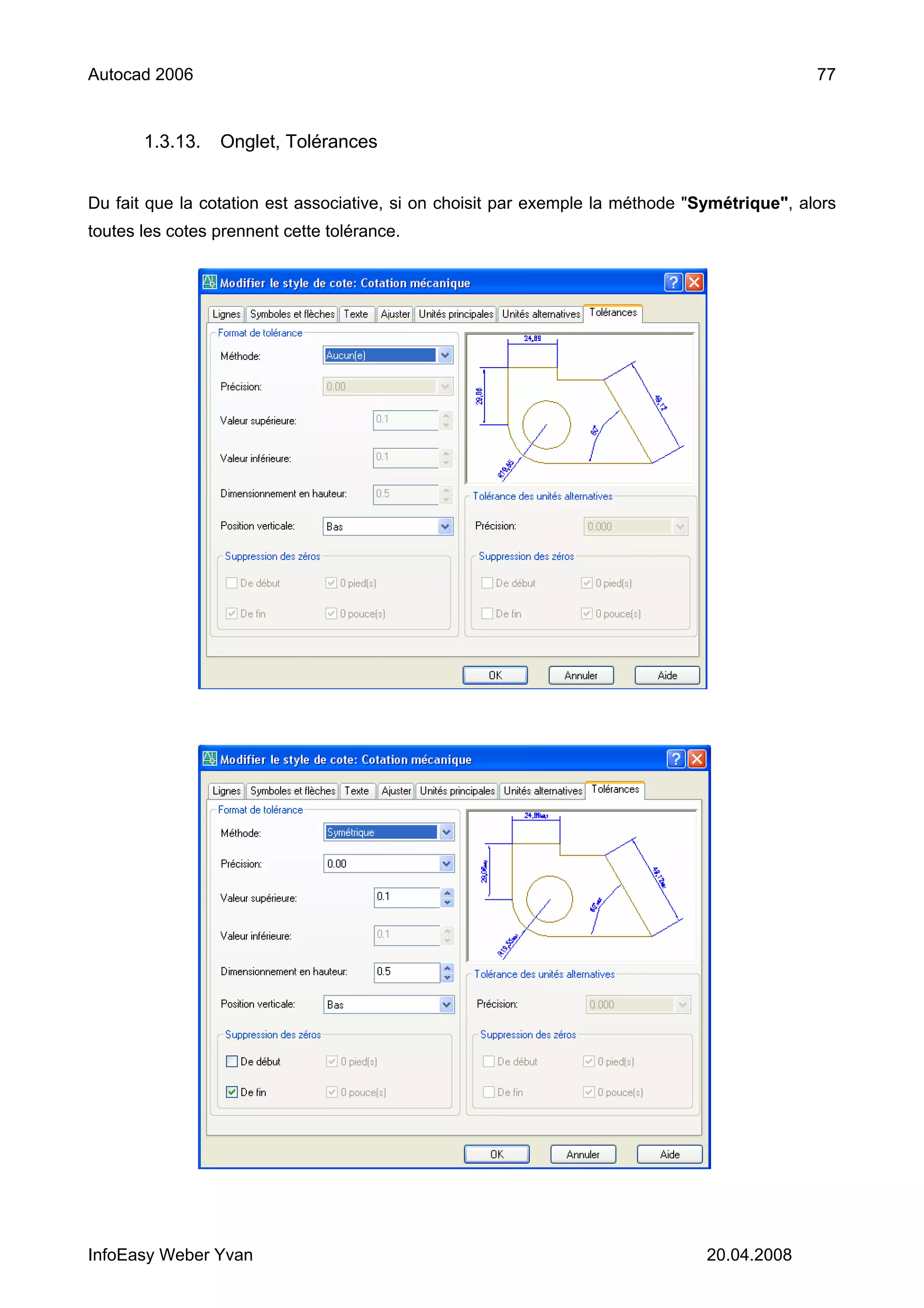 Autocad 2006                                                                                  77


       1.3.13.   Onglet, Tolérances


Du fait que la cotation est associative, si on choisit par exemple la méthode "Symétrique", alors
toutes les cotes prennent cette tolérance.




InfoEasy Weber Yvan                                                             20.04.2008
 