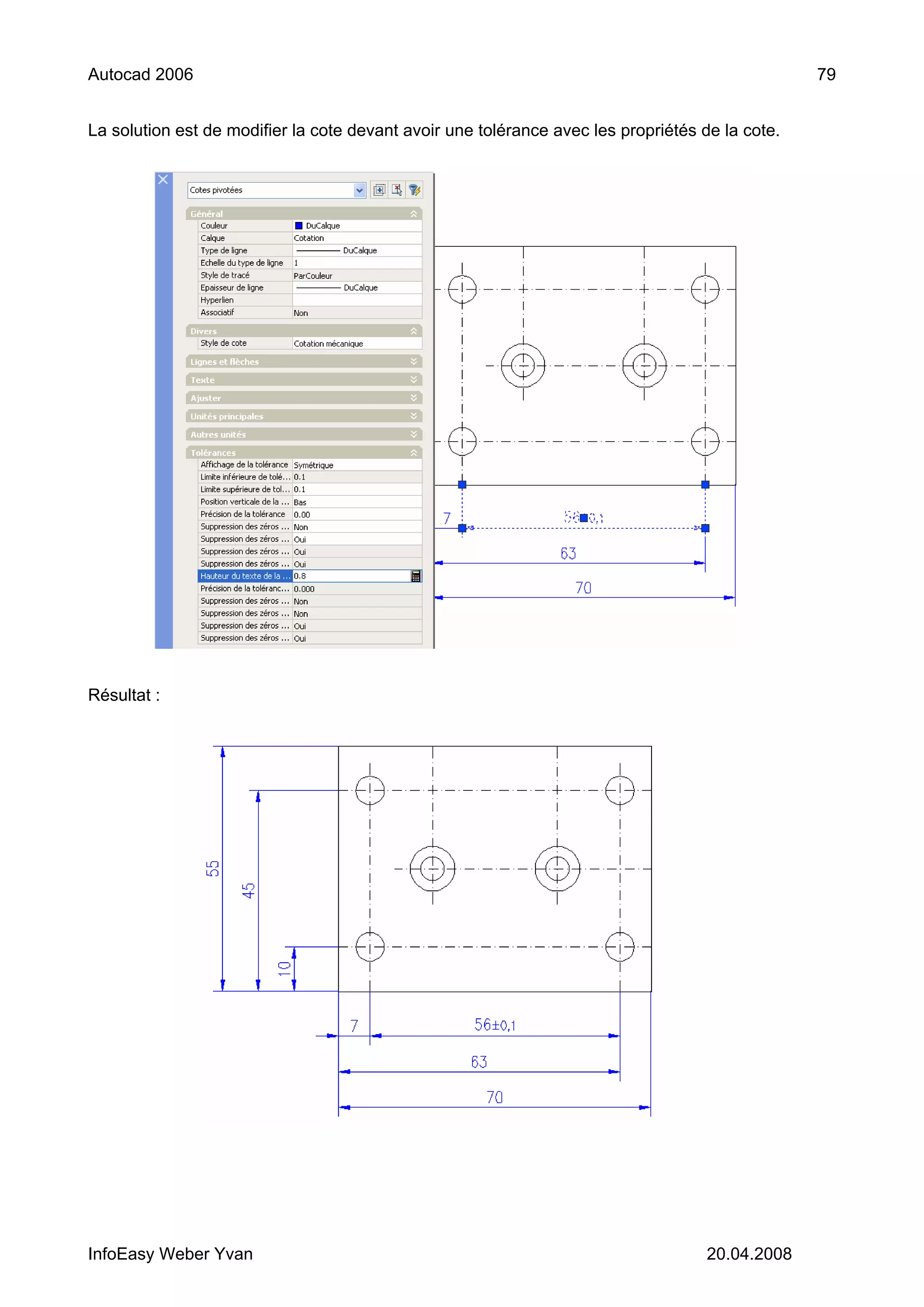 Autocad 2006                                                                                     79


La solution est de modifier la cote devant avoir une tolérance avec les propriétés de la cote.




Résultat :




InfoEasy Weber Yvan                                                                 20.04.2008
 