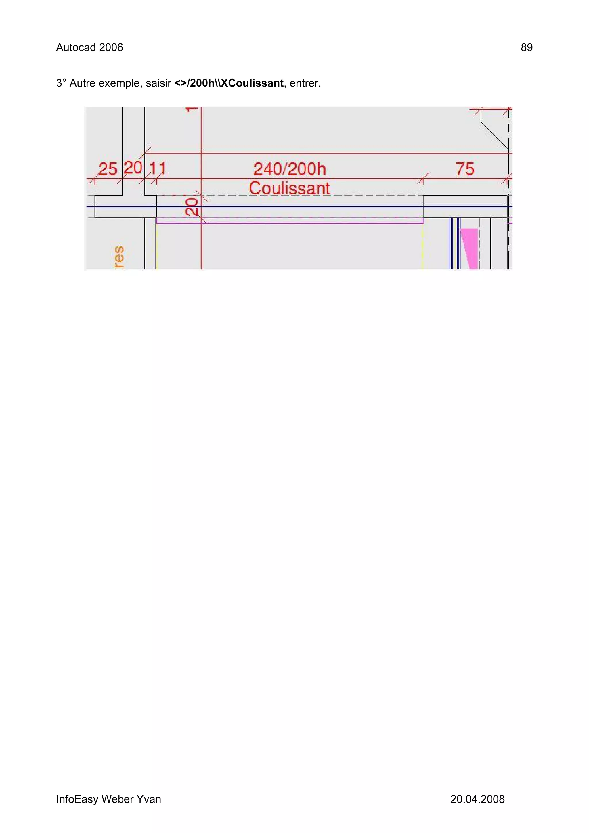 Autocad 2006                                                          89


3° Autre exemple, saisir <>/200hXCoulissant, entrer.




InfoEasy Weber Yvan                                      20.04.2008
 