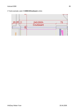 Autocad 2006                                                          89


3° Autre exemple, saisir <>/200hXCoulissant, entrer.




InfoEasy Weber Yvan                                      20.04.2008
 