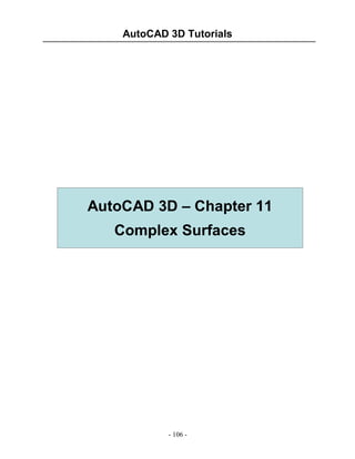 AutoCAD 3D Tutorials

AutoCAD 3D – Chapter 11
Complex Surfaces

- 106 -

 