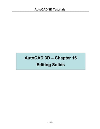 AutoCAD 3D Tutorials

AutoCAD 3D – Chapter 16
Editing Solids

- 168 -

 