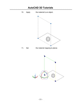 AutoCAD 3D Tutorials
10.

Apply

the material to an object.

11.

Set

the material mapping to planar.

- 221 -

 