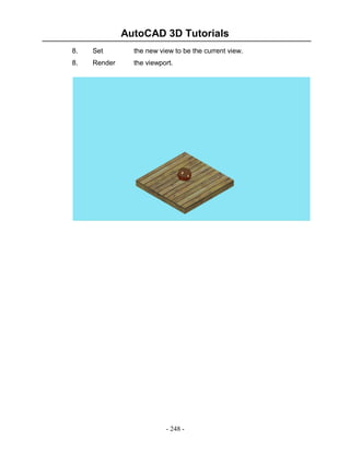 AutoCAD 3D Tutorials
8.

Set

the new view to be the current view.

8.

Render

the viewport.

- 248 -

 