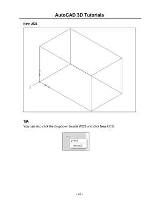 AutoCAD 3D Tutorials
New UCS

TIP:
You can also click the dropdown beside WCS and click New UCS.

- 41 -

 