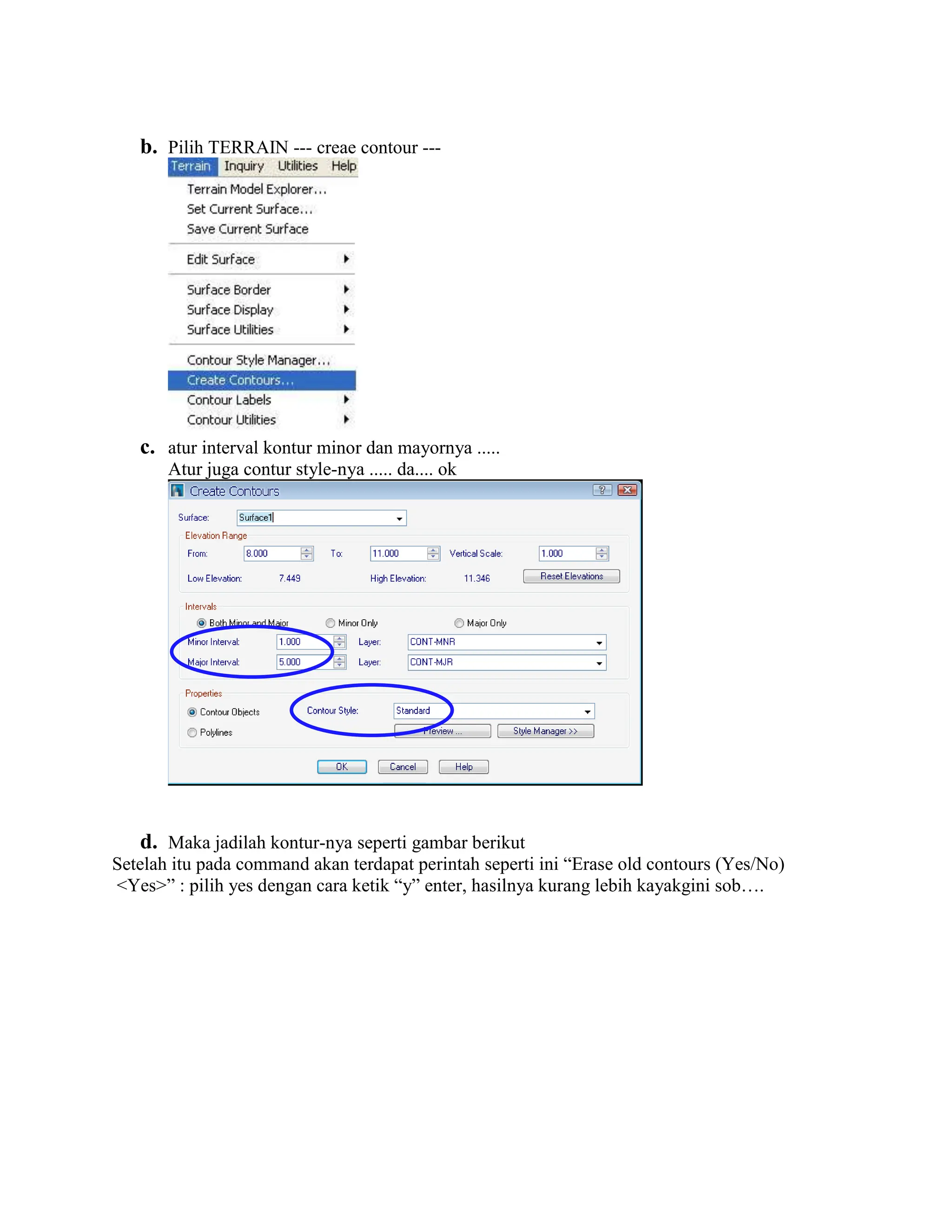 b. Pilih TERRAIN --- creae contour ---
c. atur interval kontur minor dan mayornya .....
Atur juga contur style-nya ..... da.... ok
d. Maka jadilah kontur-nya seperti gambar berikut
Setelah itu pada command akan terdapat perintah seperti ini “Erase old contours (Yes/No)
<Yes>” : pilih yes dengan cara ketik “y” enter, hasilnya kurang lebih kayakgini sob….
 