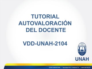 TUTORIAL AUTOVALORACIÓN DEL DOCENTE VDD-UNAH-2104  