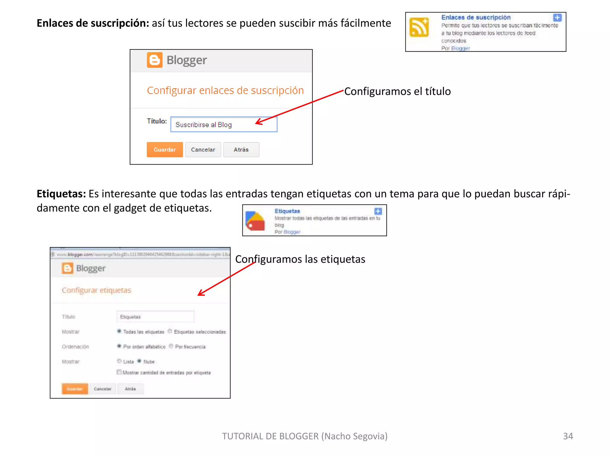 Enlaces de suscripción: así tus lectores se pueden suscibir más fácilmente
Configuramos el título
Etiquetas: Es interesante que todas las entradas tengan etiquetas con un tema para que lo puedan buscar rápi-
damente con el gadget de etiquetas.
Configuramos las etiquetas
TUTORIAL DE BLOGGER (Nacho Segovia) 34
 