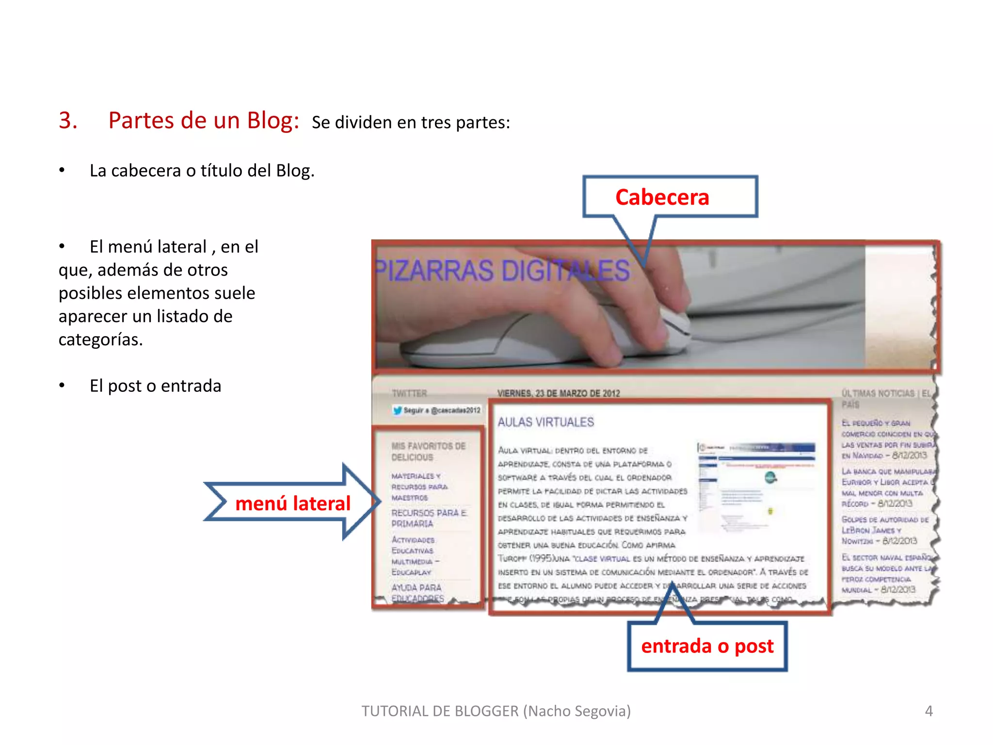 TUTORIAL DE BLOGGER (Nacho Segovia) 4
3. Partes de un Blog: Se dividen en tres partes:
• La cabecera o título del Blog.
Cabecera
• El menú lateral , en el
que, además de otros
posibles elementos suele
aparecer un listado de
categorías.
• El post o entrada
menú lateral
entrada o post
 