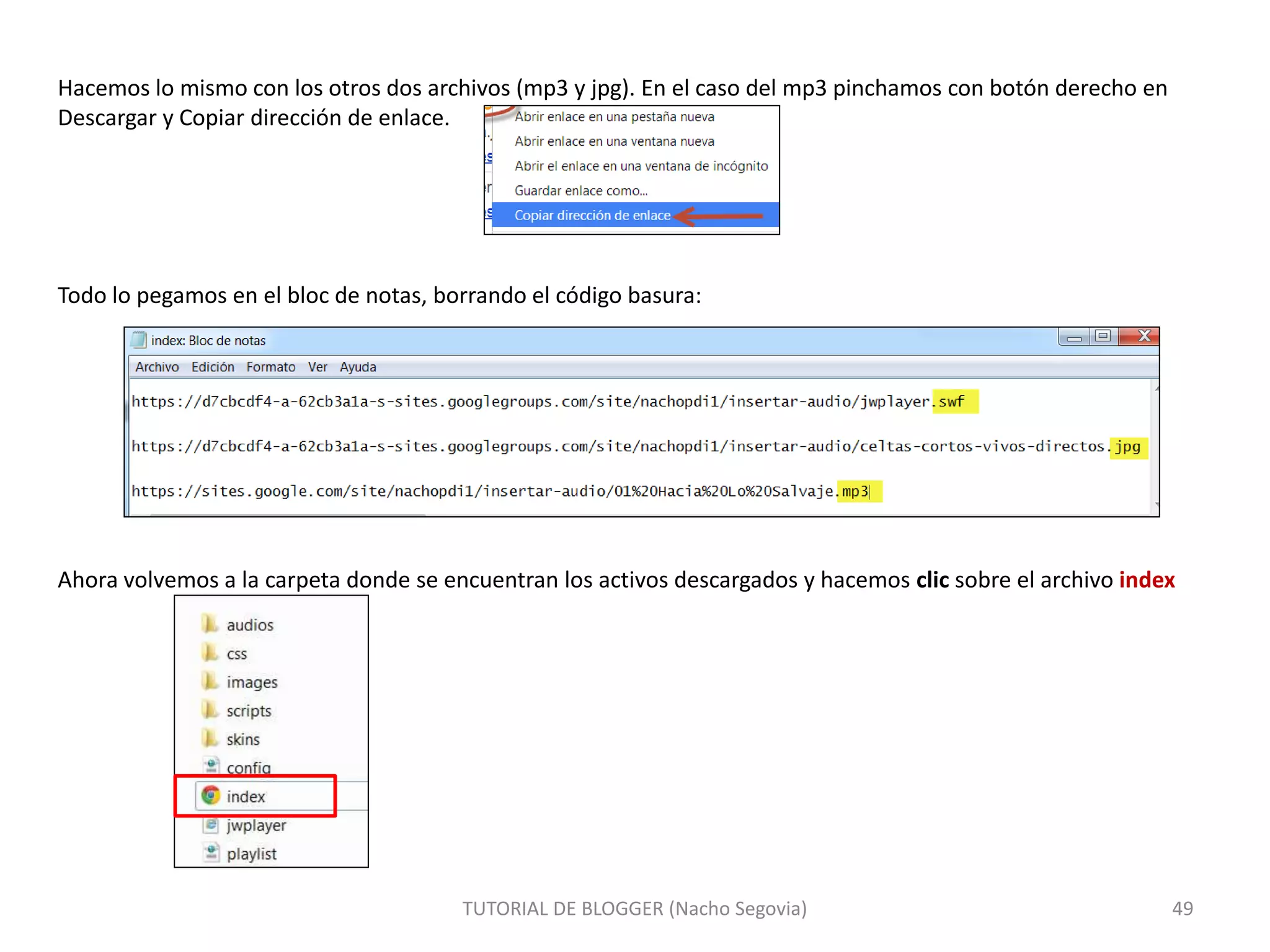 Hacemos lo mismo con los otros dos archivos (mp3 y jpg). En el caso del mp3 pinchamos con botón derecho en
Descargar y Copiar dirección de enlace.
Todo lo pegamos en el bloc de notas, borrando el código basura:
Ahora volvemos a la carpeta donde se encuentran los activos descargados y hacemos clic sobre el archivo index
TUTORIAL DE BLOGGER (Nacho Segovia) 49
 