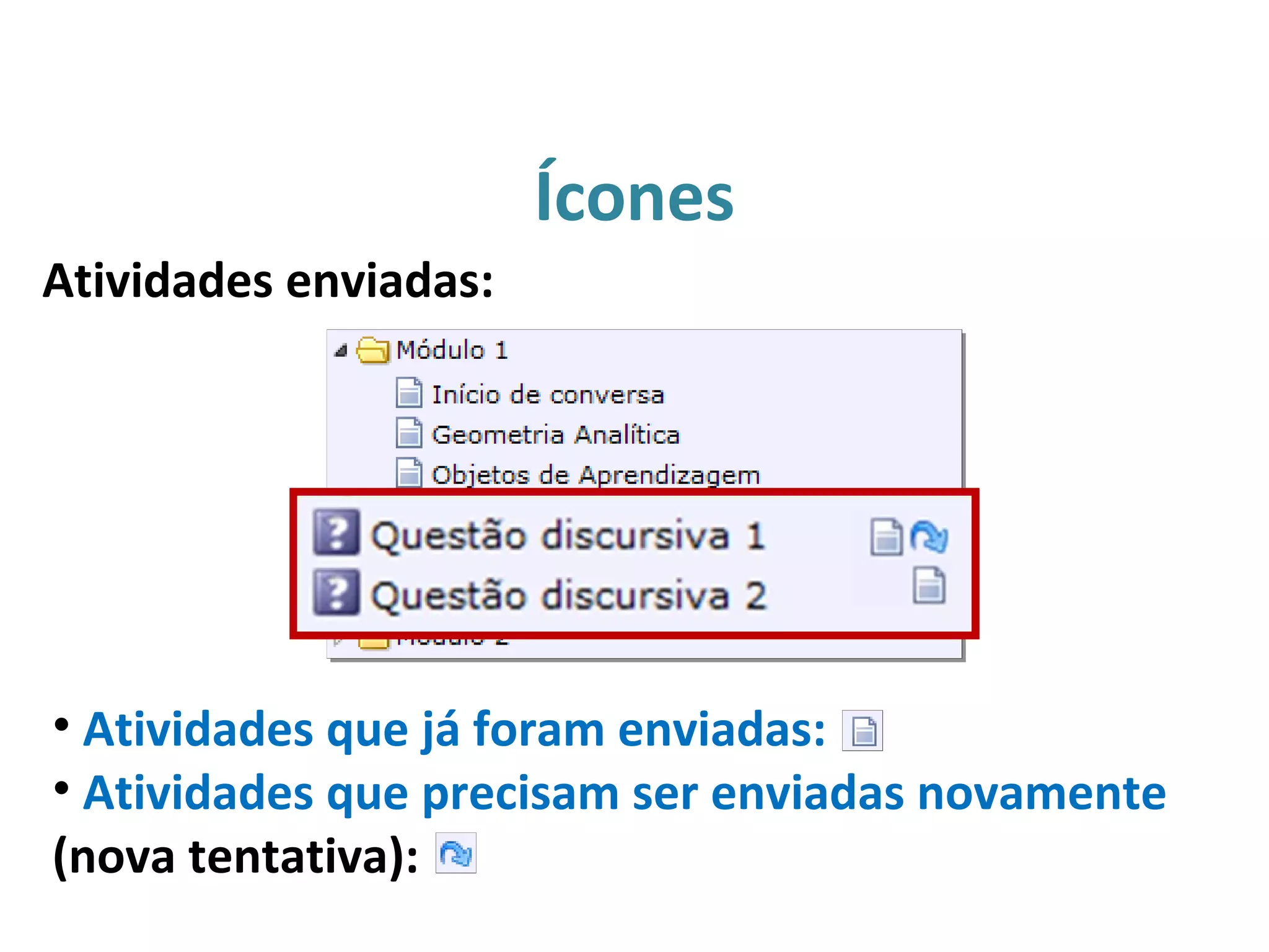 Ícones
• Atividades que já foram enviadas:
• Atividades que precisam ser enviadas novamente
(nova tentativa):
Atividades enviadas:
 