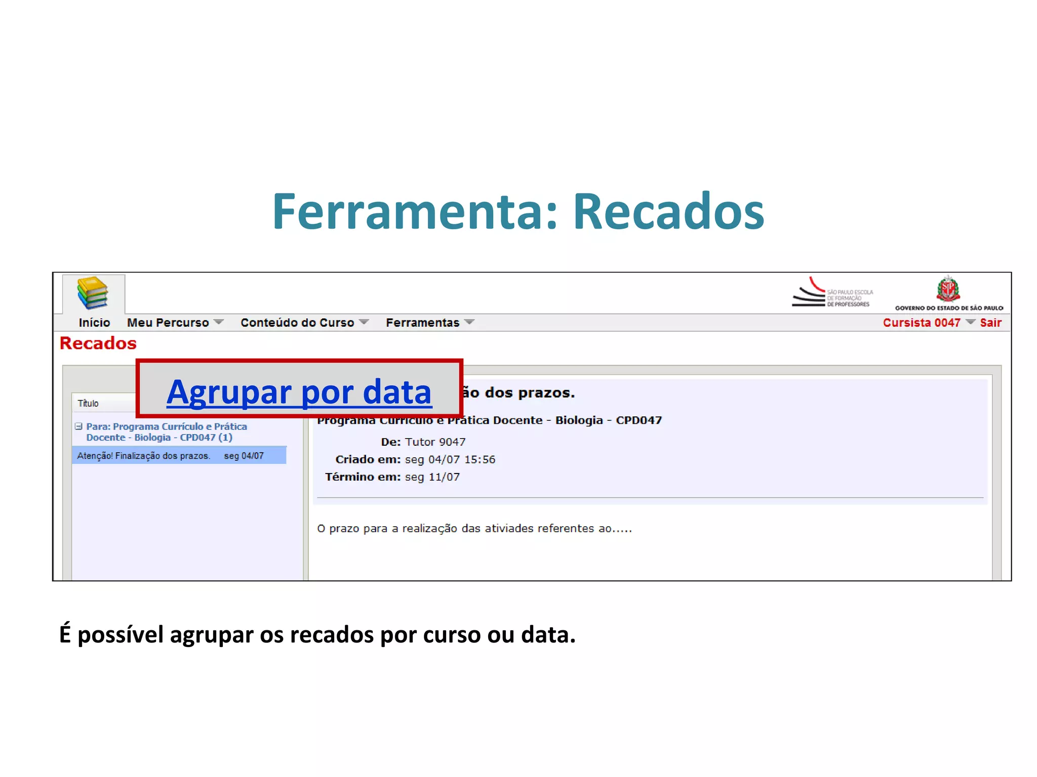 Ferramenta: Recados
É possível agrupar os recados por curso ou data.
Agrupar por data
 