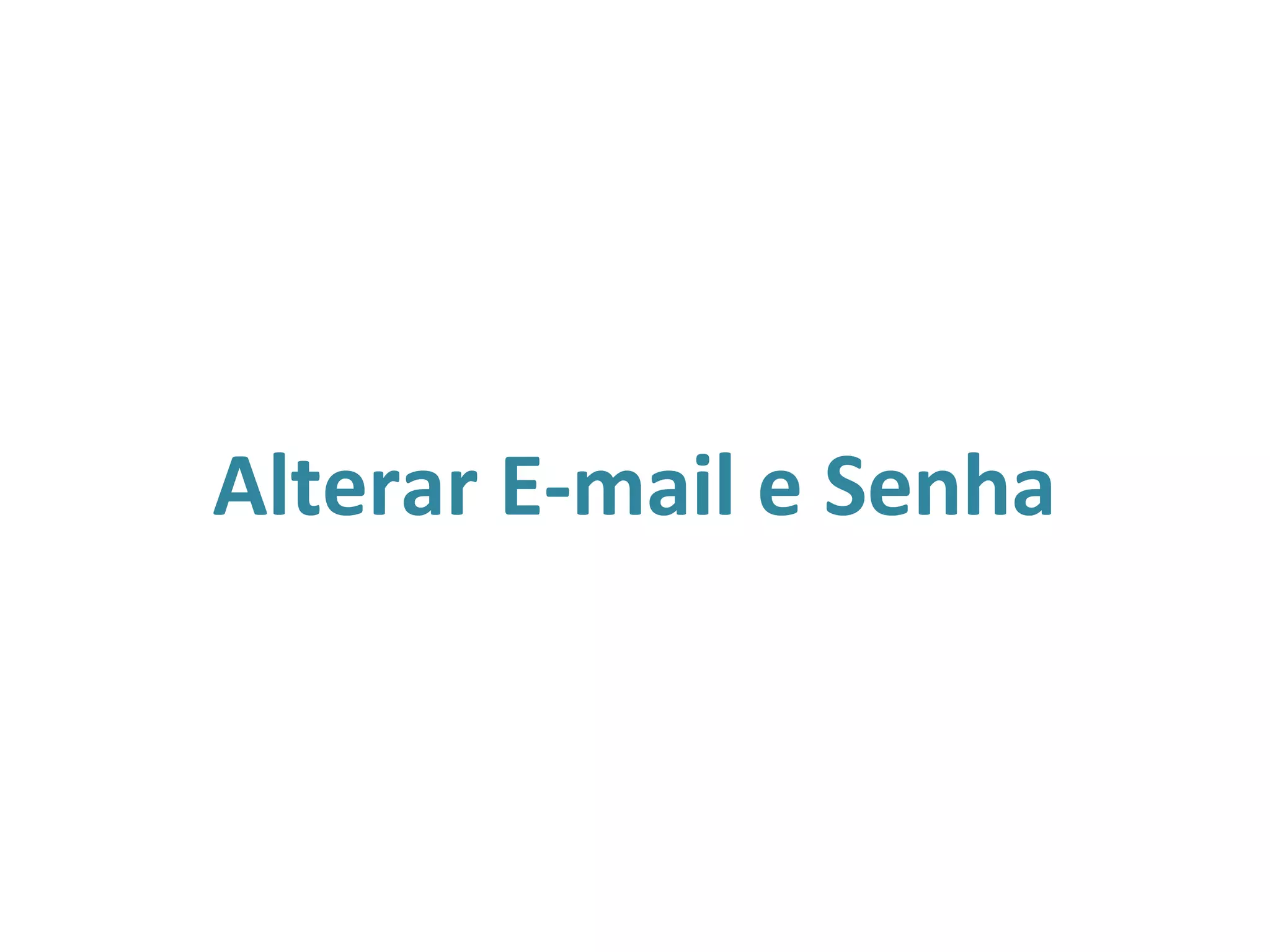 Alterar E-mail e Senha
 