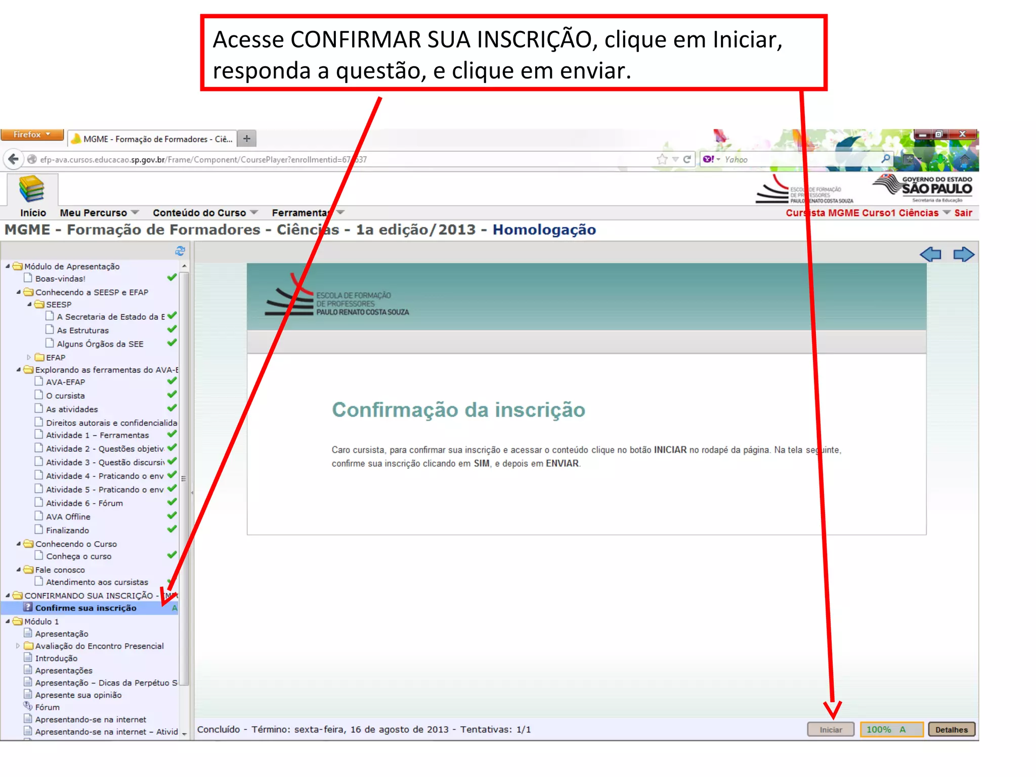 Acesse CONFIRMAR SUA INSCRIÇÃO, clique em Iniciar,
responda a questão, e clique em enviar.
 