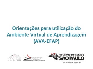 Orientações para utilização do
Ambiente Virtual de Aprendizagem
(AVA-EFAP)
 