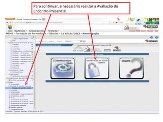 Para continuar, é necessário realizar a Avaliação do
Encontro Presencial.
 