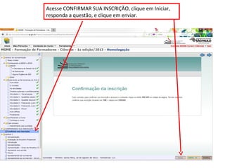 Acesse CONFIRMAR SUA INSCRIÇÃO, clique em Iniciar,
responda a questão, e clique em enviar.
 