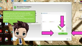Chequea esto que está muy bueno, puedes
traducir documentos que ya tienes en tu PC es
compatible con el paquete Office.
Hacemos click en la tecla Done y listo, eso fue lo
ultimo!
 