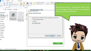 Aquí daremos click en “No importar nada” así no
se te descargan molestos anuncios a tu buscador
web que los hacen más lentos
 