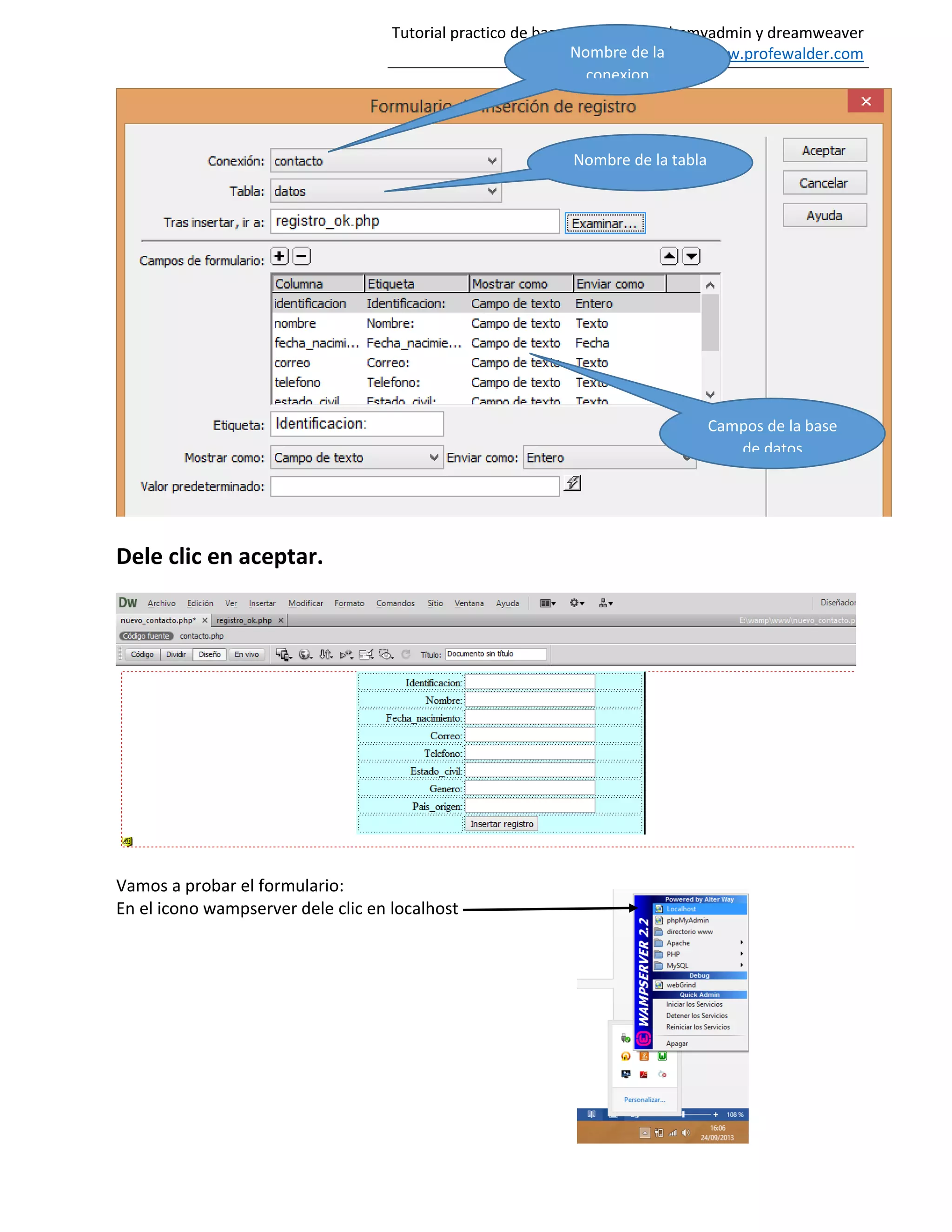Tutorial practico de bases de datos en phpmyadmin y dreamweaver
Tutoriales: www.profewalder.com
Dele clic en aceptar.
Vamos a probar el formulario:
En el icono wampserver dele clic en localhost
Nombre de la
conexion
Nombre de la tabla
Campos de la base
de datos
 
