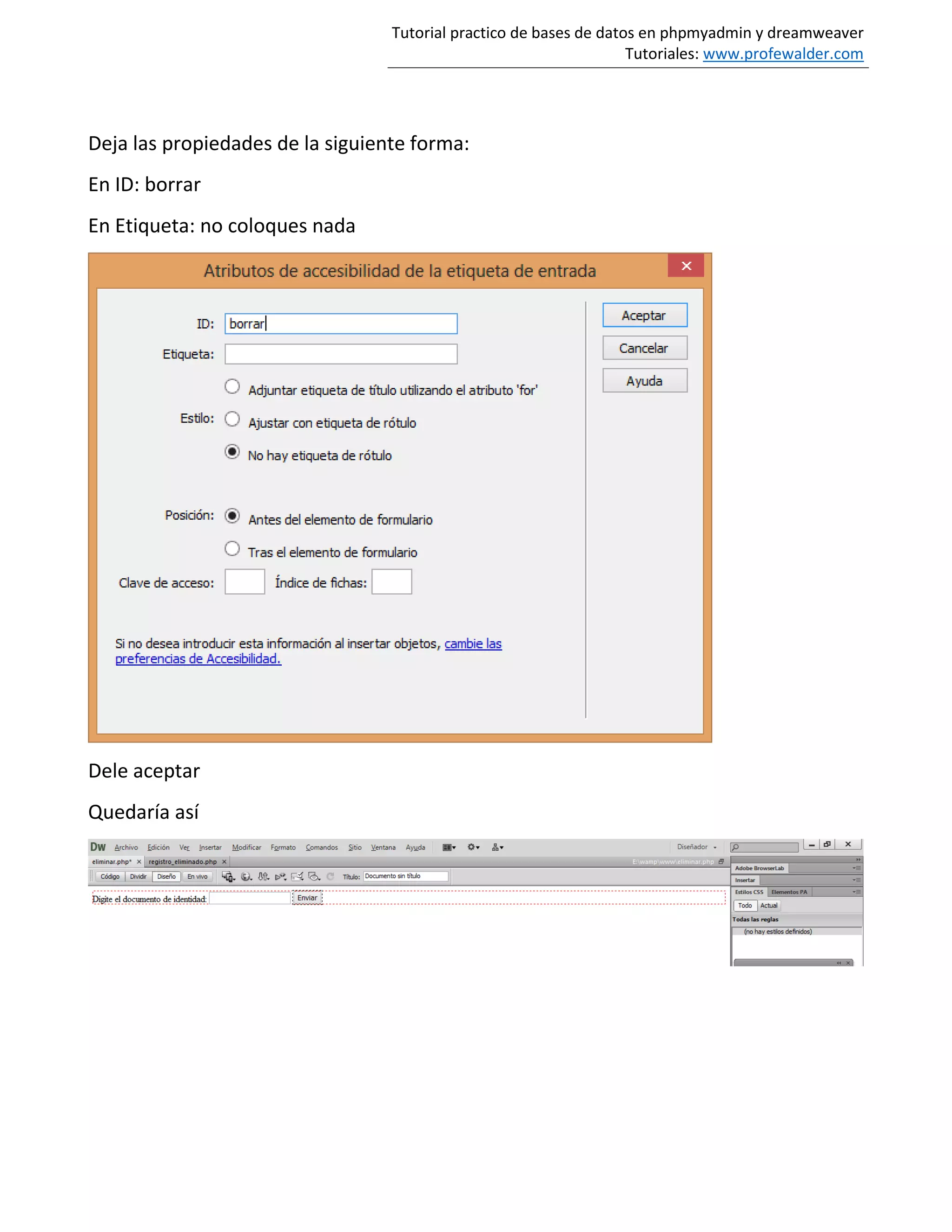 Tutorial practico de bases de datos en phpmyadmin y dreamweaver
Tutoriales: www.profewalder.com
Deja las propiedades de la siguiente forma:
En ID: borrar
En Etiqueta: no coloques nada
Dele aceptar
Quedaría así
 