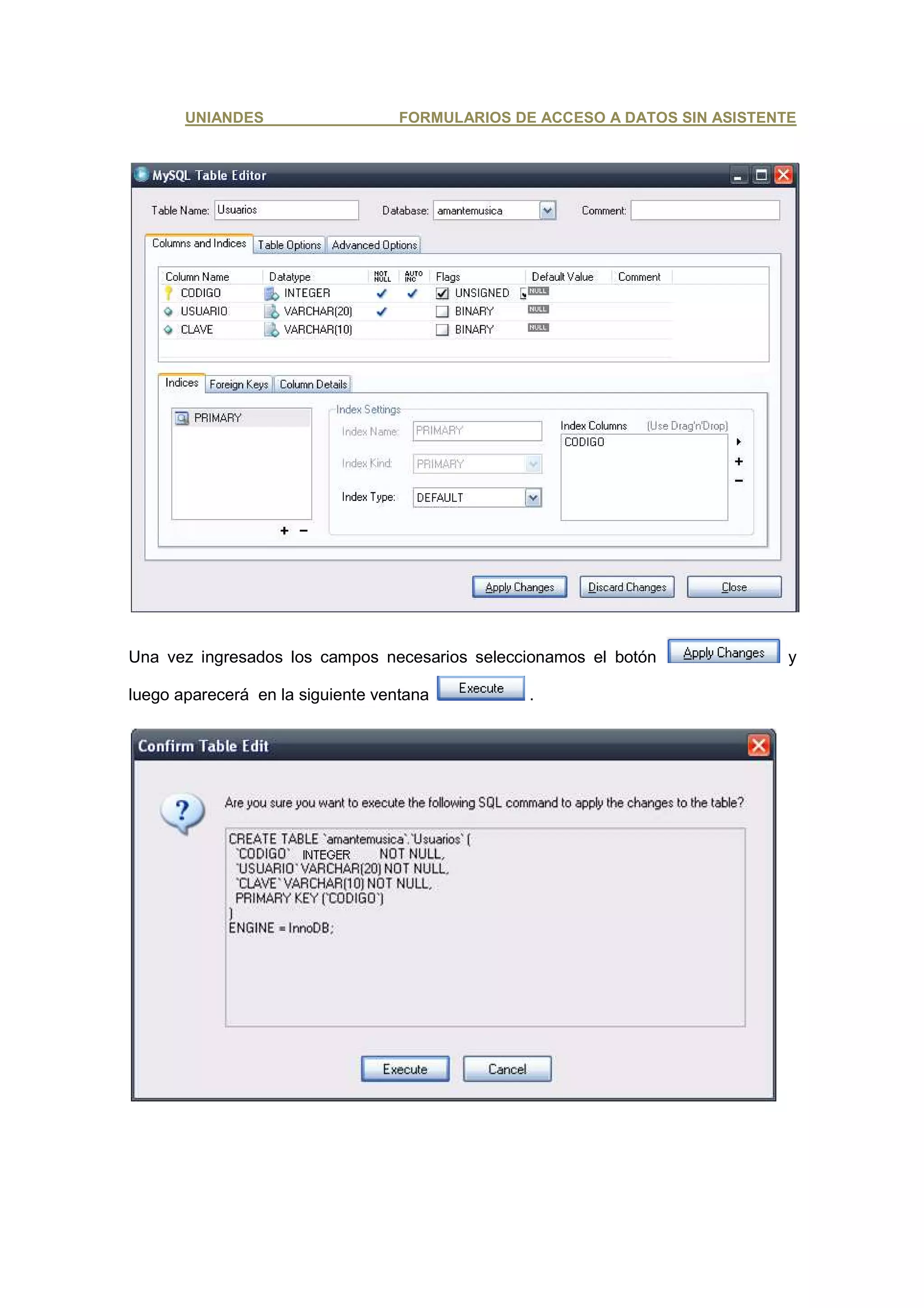 UNIANDES                    FORMULARIOS DE ACCESO A DATOS SIN ASISTENTE




Una vez ingresados los campos necesarios seleccionamos el botón              y

luego aparecerá en la siguiente ventana          .
 
