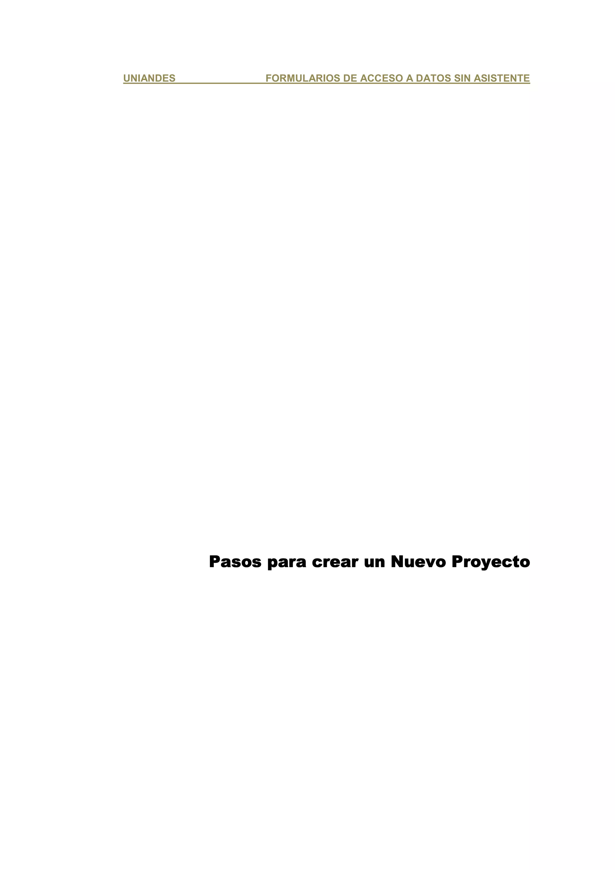 UNIANDES         FORMULARIOS DE ACCESO A DATOS SIN ASISTENTE




           Pasos para crear un Nuevo Proyecto
 