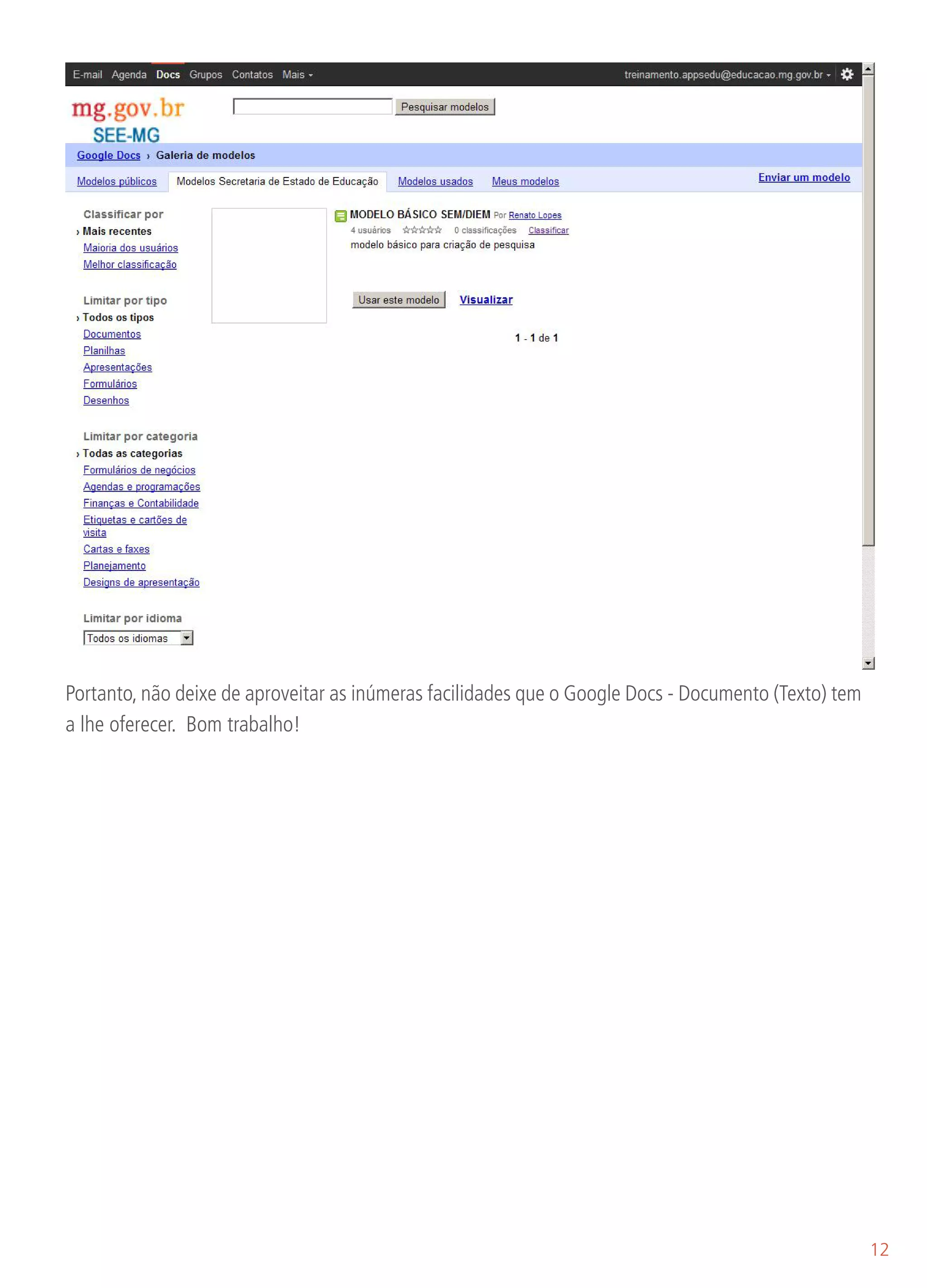 Portanto, não deixe de aproveitar as inúmeras facilidades que o Google Docs - Documento (Texto) tem
a lhe oferecer. Bom trabalho!




                                                                                                      12
 