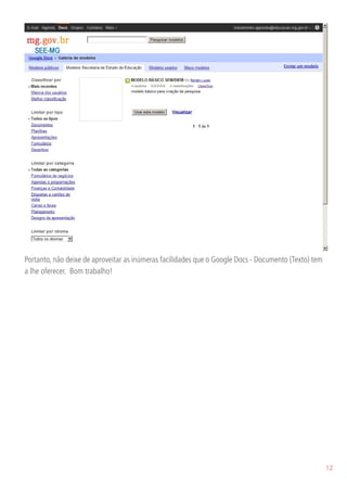 Portanto, não deixe de aproveitar as inúmeras facilidades que o Google Docs - Documento (Texto) tem
a lhe oferecer. Bom trabalho!




                                                                                                      12
 