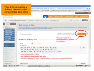 Tutorial realizado por Edith Gutiérrez 18
Paso 2. Crear entrada y
Editarla. Reconocer las
herramientas de la barra
Picar para publicar la
entrada de blog y guardar
los cambios
 
