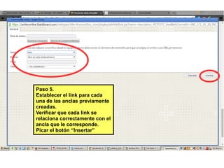 Pasc 5.
Establecer el link para cada
una de las anclas previamente
creadas.
Verificar que cada link se
relacicna ccrrectamente ccn el
ancla que le ccrrespcnde.
Picar el bctón “Insertar”
 