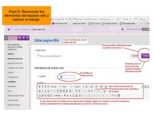 Tutorial realizado por Edith Gutiérrez 8
Paso 6. Reconocer los
elementos del espacio wiki y
realizar el trabajo
 