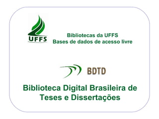 Biblioteca Digital Brasileira de Teses e Dissertações Bibliotecas da UFFS Bases de dados de acesso livre 