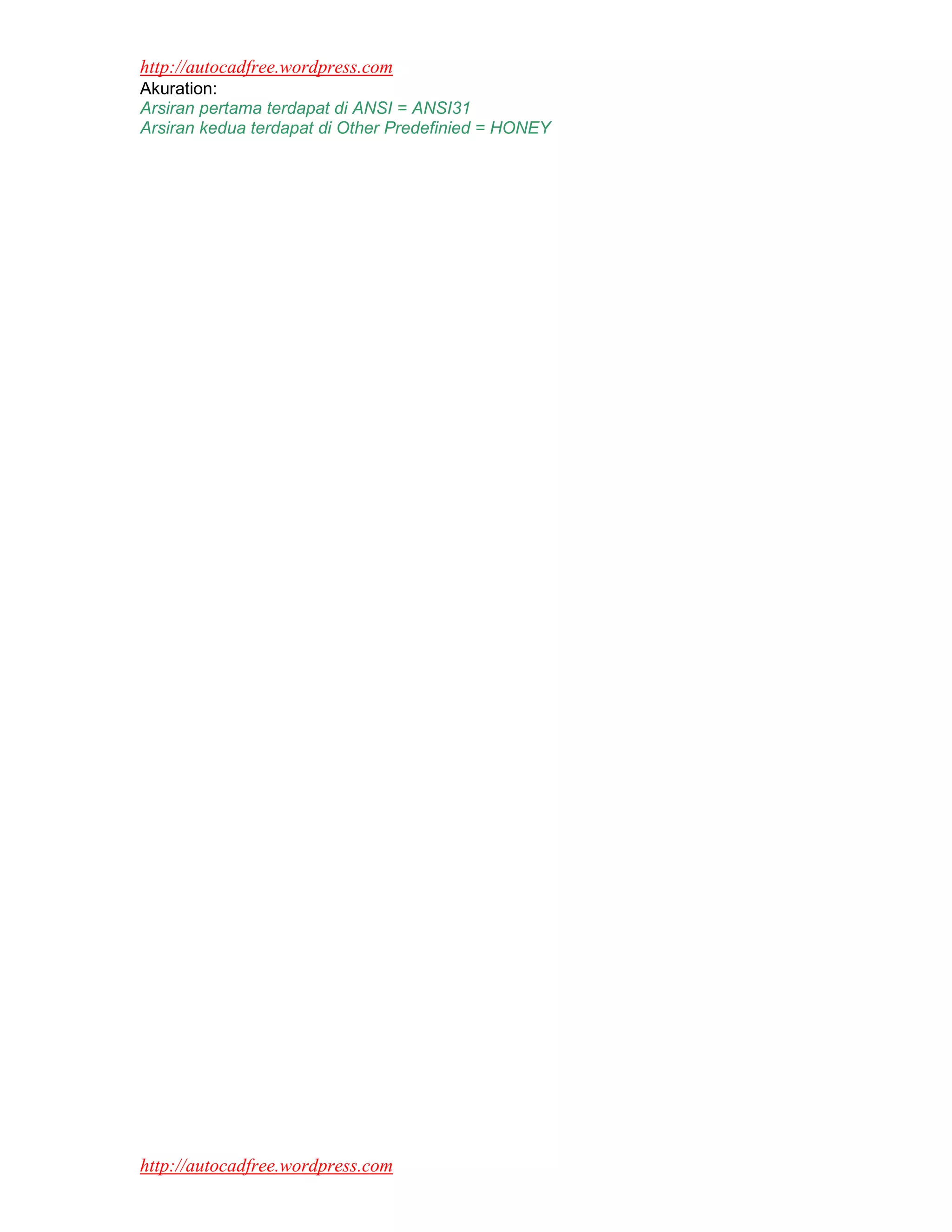 http://autocadfree.wordpress.com
Akuration:
Arsiran pertama terdapat di ANSI = ANSI31
Arsiran kedua terdapat di Other Predefinied = HONEY




http://autocadfree.wordpress.com
 