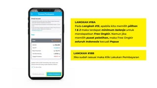 LANGKAH #18A
Pada Langkah #15, apabila kita memilih pilihan
1 & 2 maka terdapat minimum belanja untuk
mendapatkan Free Ongkir. Namun jika
memilih pusat pelatihan, maka Free Ongkir
seluruh Indonesia kecuali Papua
LANGKAH #18B
Jika sudah sesuai maka Klik Lakukan Pembayaran
 